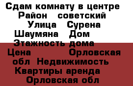 Сдам комнату в центре › Район ­ советский › Улица ­ Сурена Шаумяна › Дом ­ 32 › Этажность дома ­ 4 › Цена ­ 4 000 - Орловская обл. Недвижимость » Квартиры аренда   . Орловская обл.